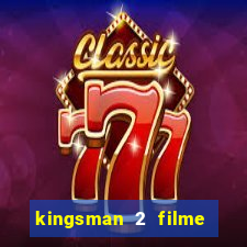 kingsman 2 filme completo dublado